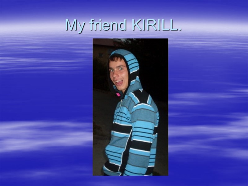My friend KIRILL.